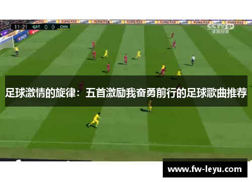 足球激情的旋律：五首激励我奋勇前行的足球歌曲推荐