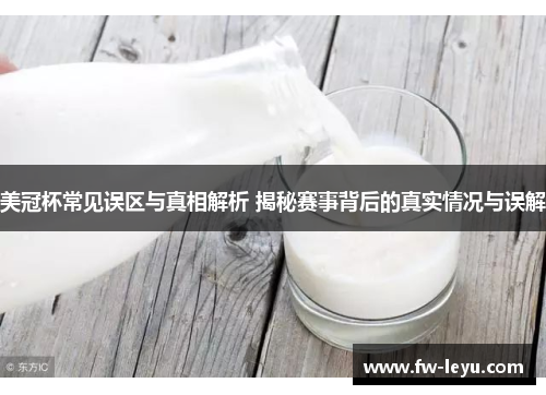 美冠杯常见误区与真相解析 揭秘赛事背后的真实情况与误解