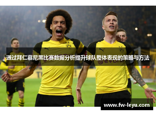 通过拜仁慕尼黑比赛数据分析提升球队整体表现的策略与方法