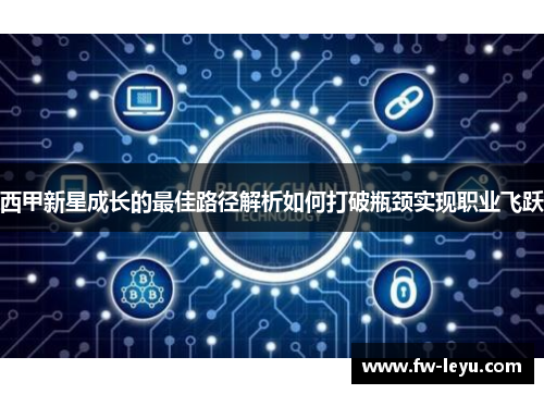 西甲新星成长的最佳路径解析如何打破瓶颈实现职业飞跃 西甲新星成长的最佳路径解析如何打破瓶颈实现职业飞跃