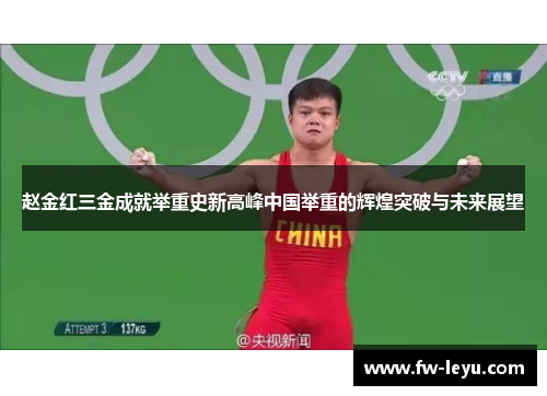 赵金红三金成就举重史新高峰中国举重的辉煌突破与未来展望 赵金红三金成就举重史新高峰中国举重的辉煌突破与未来展望