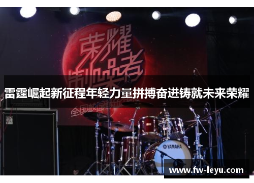 雷霆崛起新征程年轻力量拼搏奋进铸就未来荣耀 雷霆崛起新征程年轻力量拼搏奋进铸就未来荣耀